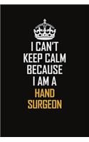 I Can't Keep Calm Because I Am A Hand Surgeon