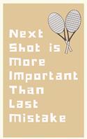 Next Shot Is More Important Than Last Mistake: Tennis Notebook Blank Lined Paper with Page Numbers 110 Pages 6 X 9 Inches