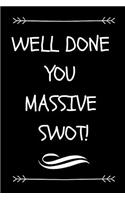 Well Done You Massive Swot!