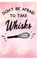 dont be afraid to take whisks: Blank Cookbook recipes with Table of Contents - Recipe Journal to Write in gift for Women in mothers day