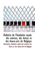 Bulletins de L'Acad Mie Royale Des Sciences, Des Lettres Et Des Beaux-Arts de Belgique