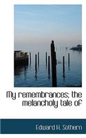 My Remembrances; The Melancholy Tale of