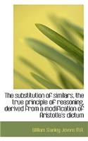 The Substitution of Similars, the True Principle of Reasoning, Derived from a Modification of Aristo