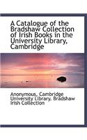 A Catalogue of the Bradshaw Collection of Irish Books in the University Library, Cambridge