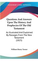 Questions And Answers Upon The History And Prophecies Of The Old Testament: As Illustrated And Explained By Passages From The New Testament (1825)(English)