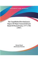 Unpublished Revolutionary Papers Of Major-General Edward Hand Of Pennsylvania, 1777-1784 (1907)