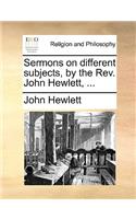 Sermons on Different Subjects, by the REV. John Hewlett, ...