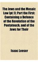 The Jews and the Mosaic Law (PT.1); Part the First: Containing a Defence of the Revelation of the Pentateuch, and of the Jews for Their(English)