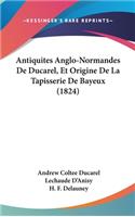 Antiquites Anglo-Normandes De Ducarel, Et Origine De La Tapisserie De Bayeux (1824)