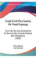 Code Civil Du Canton De Vaud Expurge: Suivi De Ses Lois Accessoires Et Termine Par Le Code Federal Des Obligations (1885)