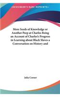 More Seeds of Knowledge or Another Peep at Charles Being an Account of Charles's Progress in Learning about Black Slaves a Conversation on History and