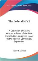 The Federalist V1: A Collection of Essays, Written in Favor of the New Constitution, as Agreed Upon by the Federal Convention, September(English)