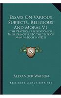 Essays on Various Subjects, Religious and Moral V1: The Practical Application Of Their Principles To The State Of Man In Society (1821)