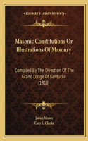 Masonic Constitutions or Illustrations of Masonry: Compiled by the Direction of the Grand Lodge of Kentucky (1818)