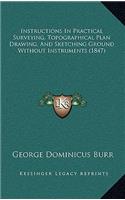 Instructions in Practical Surveying, Topographical Plan Drawing, and Sketching Ground Without Instruments (1847)