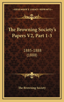 The Browning Society's Papers V2, Part 1-3: 1885-1888 (1888)