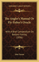The Angler's Manual Or Fly-Fisher's Oracle: With A Brief Compendium On Bottom Fishing (1836)(English)