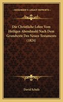 Christliche Lehre Vom Heiligen Abendmahl Nach Dem Grundtexte Des Neuen Testaments (1824)