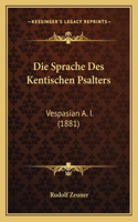 Die Sprache Des Kentischen Psalters: Vespasian A. I. (1881)(German)