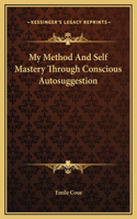 My Method And Self Mastery Through Conscious Autosuggestion