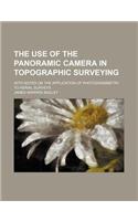 The Use of the Panoramic Camera in Topographic Surveying; With Notes on the Application of Photogrammetry to Aerial Surveys