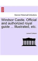Windsor Castle. Official and Authorized Royal Guide ... Illustrated, Etc.