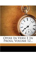 Opere in Versi E in Prosa, Volume 12...