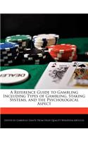 A Reference Guide to Gambling Including Types of Gambling, Staking Systems, and the Psychological Aspect