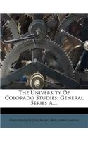 The University of Colorado Studies: General Series A....