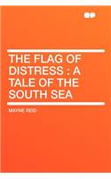 The Flag of Distress: A Tale of the South Sea: A Tale of the South Sea