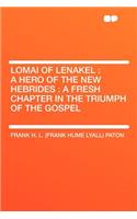 Lomai of Lenakel: A Hero of the New Hebrides: A Fresh Chapter in the Triumph of the Gospel(English)