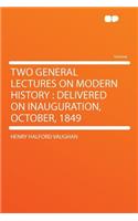 Two General Lectures on Modern History: Delivered on Inauguration, October, 1849