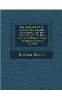 The Unbelief of St. Thomas the Apostle, Laid Open, for the Comfort of All That Desire to Believe. Repr