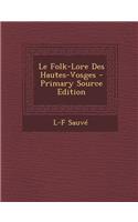 Le Folk-Lore Des Hautes-Vosges - Primary Source Edition