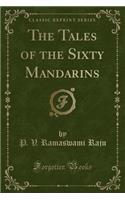The Tales of the Sixty Mandarins (Classic Reprint)