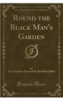 Round the Black Man's Garden (Classic Reprint)