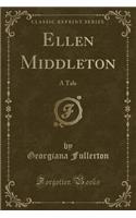Ellen Middleton: A Tale (Classic Reprint)(English)