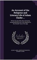 An Account of the Religious and Literary Life of Adam Clarke ...