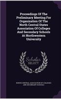 Proceedings of the Preliminary Meeting for Organization of the North Central States Association of Colleges and Secondary Schools at Northwestern University