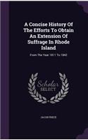 A Concise History Of The Efforts To Obtain An Extension Of Suffrage In Rhode Island
