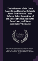 Influences of the Game Laws; Being Classified Extracts From the Evidence Taken Before a Select Committee of the House of Commons on the Game Laws, and Some Introductory Remarks