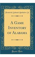 A Game Inventory of Alabama (Classic Reprint)