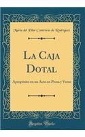 La Caja Dotal: Apropï¿½sito En Un Acto En Prosa Y Verso (Classic Reprint)