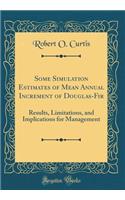 Some Simulation Estimates of Mean Annual Increment of Douglas-Fir: Results, Limitations, and Implications for Management (Classic Reprint)