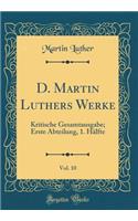 D. Martin Luthers Werke, Vol. 10: Kritische Gesamtausgabe; Erste Abteilung, 1. HÃ¤lfte (Classic Reprint)