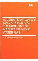 Elements of Water Gas, a Practical Treatise on the Manufacture of Water Gas