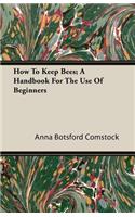 How To Keep Bees; A Handbook For The Use Of Beginners
