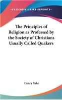 The Principles of Religion as Professed by the Society of Christians Usually Called Quakers