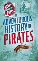 Blast Through the Past: An Adventurous History of Pirates: (Blast Through the Past)