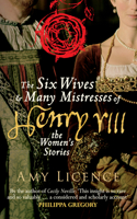 Six Wives & Many Mistresses of Henry VIII: The Women's Stories